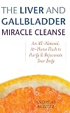 The Liver and Gallbladder Miracle Cleanse: An All-Natural, At-Home Flush to Purify and Rejuvenate Your Body