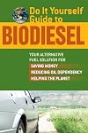 Do It Yourself Guide to Biodiesel: Your Alternative Fuel Solution for Saving Money, Reducing Oil Dependency, and Helping the Planet