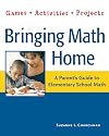 Bringing Math Home: A Parent's Guide to Elementary School Math: Games, Activities, Projects