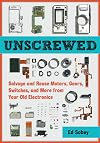 Unscrewed: Salvage and Reuse Motors, Gears, Switches, and More from Your Old Electronics
