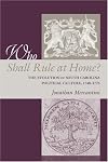 Who Shall Rule at Home?: The Evolution of South Carolina Political Culture, 1748-1776