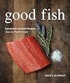 Good Fish: Sustainable Seafood Recipes from the Pacific Coast