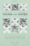 Taking on Water: How One Water Expert Challenged Her Inner Hypocrite, Reduced Her Water Footprint (Without Sacrificing a Toasty Shower), and Found Nirvana