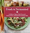 Fresh & Fermented: 85 Delicious Ways to Make Fermented Carrots, Kraut, and Kimchi Part of Every Meal