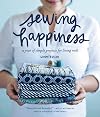 Sewing Happiness: A Year of Simple Projects for Living Well