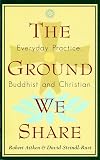 The Ground We Share: Everyday Practice, Buddhist and Christian