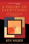 Theory of Everything: An Integral Vision for Business, Politics, Science and Spirituality
