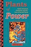 Plants of Power: Native American Ceremony and the Use of Sacred Plants