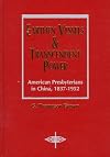 Earthen Vessels and Transcendent Power: American Presbyterians in China, 1837-1952 (American Society of Missiology Series)