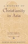 A History of Christianity in Asia: Beginnings to 1500