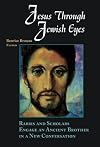 Jesus Through Jewish Eyes: Rabbis and Scholars Engage an Ancient Brother in a New Conversation