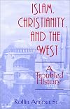 Islam, Christianity, and the West: A Troubled History (Faith Meets Faith Series)