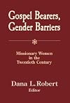 Gospel Bearers, Gender Barriers: Missionary Women In The Twentieth Century (American Society Of Missiology)