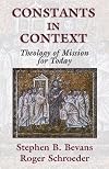 Constants in Context: A Theology of Mission for Today (American Society of Missiology Series)