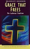 Grace That Frees: The Lutheran Tradition (Traditions in Christian Spirituality Series)
