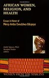 African Women, Religion, And Health: Essays in Honor of Mercy Amba Ewudzi Oduyoye (Women from the Margins)