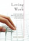 Loving Work: A Spiritual Guide to Finding the Work We Love and Bringing Love to the Work We Do