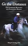 Go the Distance: The Complete Resource for Endurance Riders