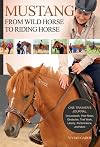 Mustang: From Wild Horse to Riding Horse: One Trainerβs Journal: Groundwork, First Rides, Obstacles, Trail Work, Liberty, Performance and More