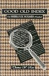 Good Old Index: The Sherlock Holmes Handbook : A Guide to the Sherlock Holmes Stories by Sir Arthur Conan Doyle : Persons, Places, Themes, Summaries of All the Tales