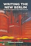Writing the New Berlin: The German Capital in Post-Wall Literature (Studies in German Literature Linguistics and Culture)
