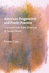 American pragmatism and poetic practice crosscurrents from Emerson to Susan Howe