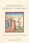 The Medieval German Lohengrin: Narrative Poetics in the Story of the Swan Knight (Studies in German Literature Linguistics and Culture)
