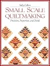 Small Scale Quiltmaking: Precision, Proportion, and Detail