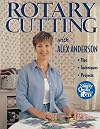 Rotary Cutting with Alex Anderson: Tips, Techniques and Projects