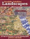 Beautifully Embellished Landscapes: 125 Tips & Techniques to Create Stunning Quilts