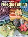 Indygo Junction's Needle Felting: 22 Stylish Projects for Home & Fashion