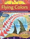 Flying Colors: Design Quilts with Freeform Shapes & Flying Geese; 5 Paper-Pieced Projects, Full-Size Foundations