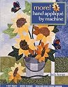 More! Hand Applique by Machine: 9 Quilt Projects, Updated Techniques, Needle-Turn Results Without Handwork