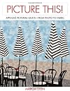 Picture This!: Applique Pictorial Quilts--From Photo to Fabric