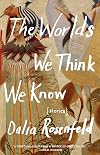 The Worlds We Think We Know: Stories