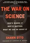 The War on Science: Who's Waging It, Why It Matters, What We Can Do About It