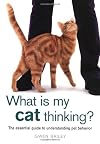 What Is My Cat Thinking?: The Essential Guide to Understanding Pet Behavior