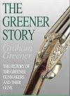 Greener Story, The: The History of the Greener gunmakers and their Guns