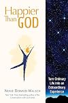 Happier Than God: Turn Ordinary Life into an Extraordinary Experience