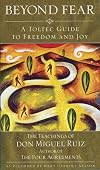 Beyond Fear: A Toltec Guide to Freedom and Joy, The Teachings of Don Miguel Ruiz