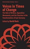 Voices in Times of Change: The Role of Writers, Opposition Movements, and the Churches in the Transformation of East Germany (Culture & Society in Germany)