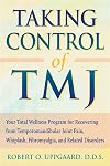 Taking Control of TMJ: Your Total Wellness Program for Recovering from Temporomandibular Joint Pain, Whiplash, Fibromyalgia, and Related Disorders