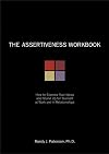 The Assertiveness Workbook: How to Express Your Ideas and Stand Up For Yourself at Work and in Relationships