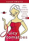 Juicy Tomatoes: Plain Truths, Dumb Lies, and Sisterly Advice About Life After 50 (Women Talk About)