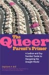 The Queer Parent's Primer: A Lesbian and Gay Families' Guide to Navigating Through a Straight World