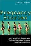 Pregnancy Stories: Real Women Share the Joys, Fears, Thrills, and Anxieties of Pregnancy from Conception to Birth