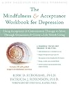 The Mindfulness and Acceptance Workbook for Depression: Using Acceptance and Commitment Therapy to Move Through Depression and Create a Life Worth Living (New Harbinger Self-Help Workbook)