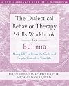 The Dialectical Behavior Therapy Skills Workbook for Bulimia: Using DBT to Break the Cycle and Regain Control of Your Life (A New Harbinger Self-Help Workbook)