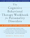 The Cognitive Behavioral Therapy Workbook for Personality Disorders: A Step-by-Step Program (A New Harbinger Self-Help Workbook)
