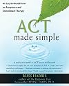 ACT Made Simple: An Easy-To-Read Primer on Acceptance and Commitment Therapy (The New Harbinger Made Simple Series)